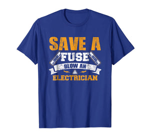 Save a Fuse Blow an Electrician T Shirt