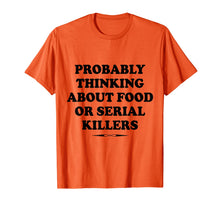 Load image into Gallery viewer, Probably Thinking About Food or Serial Killers Gift  T-Shirt

