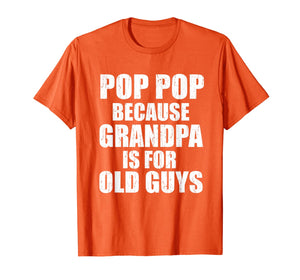 Pop Pop Because Grandpa Is For Old Guy Tee Fathers Day Gifts T-Shirt-3214432