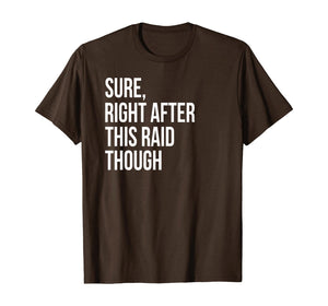 Sure, Right After This Raid Funny Gift For Gamer T-Shirt