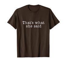 Load image into Gallery viewer, That&#39;s What She Said T-Shirt Mens Womens and Kids
