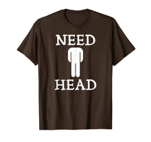 Load image into Gallery viewer, Mens Need Head Adult Humor Tshirt for Men Dirty Joke Shirt
