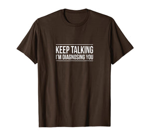 Funny shirts V-neck Tank top Hoodie sweatshirt usa uk au ca gifts for Keep Talking - I'm Diagnosing You - Funny T-shirt 1139729