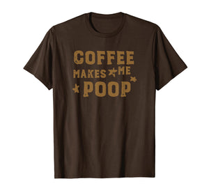 Funny shirts V-neck Tank top Hoodie sweatshirt usa uk au ca gifts for COFFEE MAKES ME POOP T-Shirt 2045780
