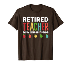 Retired Teacher Every Child Left Behind Funny Gift Shirt