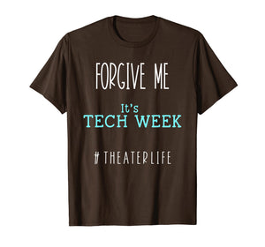 Funny shirts V-neck Tank top Hoodie sweatshirt usa uk au ca gifts for Forgive Me, It's Tech Week #TheaterLife T-Shirt 2060698
