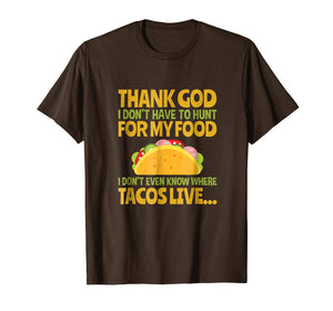 Funny shirts V-neck Tank top Hoodie sweatshirt usa uk au ca gifts for Thank God I Don't Have To Hunt For My Food Taco T Shirt 2038516
