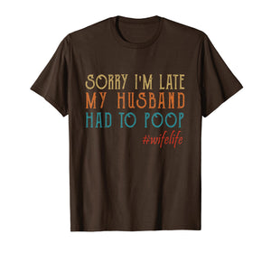 Funny shirts V-neck Tank top Hoodie sweatshirt usa uk au ca gifts for Womens Sorry I'm late my Husband had to poop T-Shirt 1854658