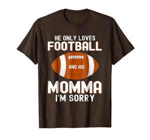 Funny shirts V-neck Tank top Hoodie sweatshirt usa uk au ca gifts for He Only Loves Football And His Momma I'm Sorry Shirt 2084879