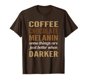 Funny shirts V-neck Tank top Hoodie sweatshirt usa uk au ca gifts for Melanin Coffee Chocolate darker better black pride T-shirt 2570591