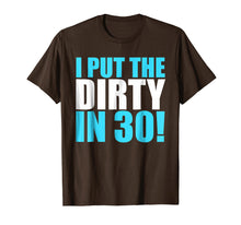 Load image into Gallery viewer, I Put The Dirty In 30! Funny Birthday Party T-Shirt Gift
