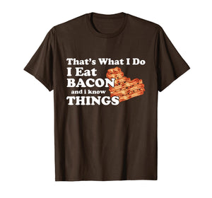 Thats What I Do I Eat Bacon and I Know Things Shirt
