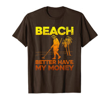 Load image into Gallery viewer, Funny shirts V-neck Tank top Hoodie sweatshirt usa uk au ca gifts for Beach Better Have My Money Shirt Funny Metal Detecting 945567

