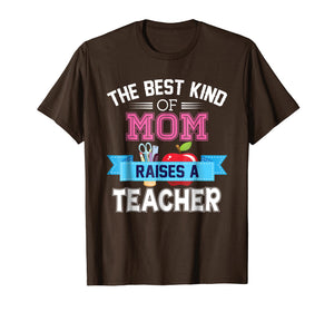 Funny shirts V-neck Tank top Hoodie sweatshirt usa uk au ca gifts for The Best Kind Of Mom Raises A Teacher T-Shirt Teacher's Day 1051626