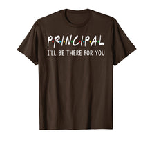 Load image into Gallery viewer, Principal I&#39;ll Be There for You Funny Back to School Gifts T-Shirt
