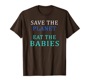 Save The Planet Eat The Babies T-Shirt