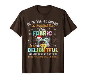 Oh The Weather Outside Is Frightful But This Fabric T-Shirt