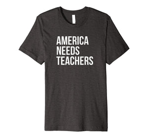 Funny shirts V-neck Tank top Hoodie sweatshirt usa uk au ca gifts for America Needs Teachers Professor Public Private School Teach Premium T-Shirt 2271864
