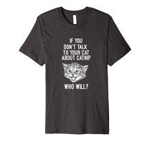 Load image into Gallery viewer, Funny shirts V-neck Tank top Hoodie sweatshirt usa uk au ca gifts for If You Don't Talk To Your Cat About Catnip Who Will T Shirt 3168540
