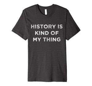 Funny shirts V-neck Tank top Hoodie sweatshirt usa uk au ca gifts for History is Kind of My Thing Geek Nerd Bookworm T-Shirt 2079906