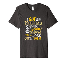 Load image into Gallery viewer, Funny shirts V-neck Tank top Hoodie sweatshirt usa uk au ca gifts for Funny Math Teacher T-Shirt I've Got 99 Problems 3358327
