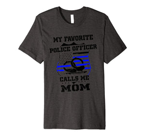 Funny shirts V-neck Tank top Hoodie sweatshirt usa uk au ca gifts for My Favorite Police Officer Calls Me Mom- Mother's day gift Premium T-Shirt 1937042