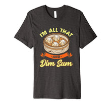 Load image into Gallery viewer, Funny shirts V-neck Tank top Hoodie sweatshirt usa uk au ca gifts for I'm All That And Dim Sum shirt Funny Asian t-shirts 2100108
