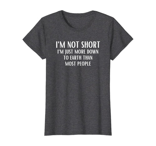 Funny shirts V-neck Tank top Hoodie sweatshirt usa uk au ca gifts for I'm Not Short I'm Just More Down To Earth Than Most People T-Shirt 671752