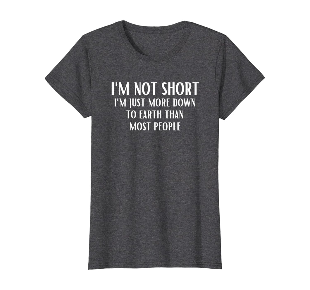 Funny shirts V-neck Tank top Hoodie sweatshirt usa uk au ca gifts for I'm Not Short I'm Just More Down To Earth Than Most People T-Shirt 671752