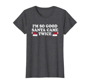 Funny shirts V-neck Tank top Hoodie sweatshirt usa uk au ca gifts for Christmas - I'm so good Santa came twice T-Shirt 1170341