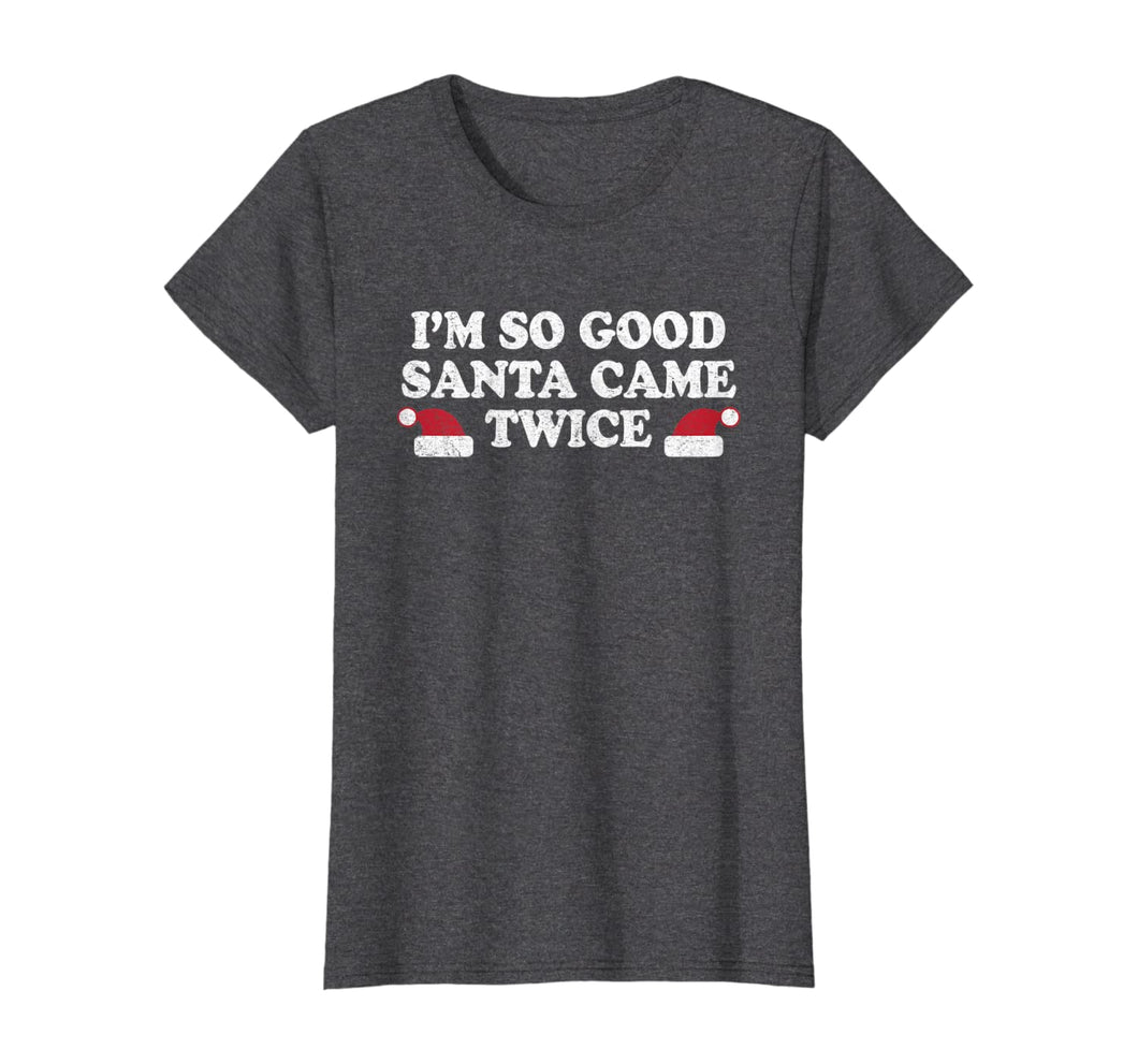 Funny shirts V-neck Tank top Hoodie sweatshirt usa uk au ca gifts for Christmas - I'm so good Santa came twice T-Shirt 1170341