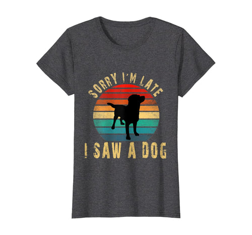 Retro Vintage Sorry I'm Late I Saw A Dog Cute Gift Dog lover TShirt74829