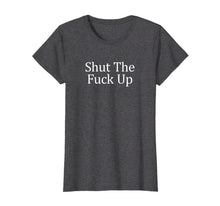 Load image into Gallery viewer, Funny shirts V-neck Tank top Hoodie sweatshirt usa uk au ca gifts for Shut The Fuck Up T-shirt 1639086
