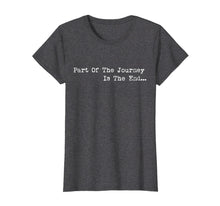 Load image into Gallery viewer, Funny shirts V-neck Tank top Hoodie sweatshirt usa uk au ca gifts for Part of the Journey is the End Tshirt,Mens Womens Quote Tees 1800393
