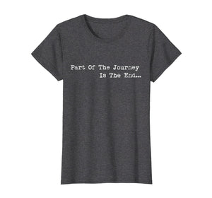 Funny shirts V-neck Tank top Hoodie sweatshirt usa uk au ca gifts for Part of the Journey is the End Tshirt,Mens Womens Quote Tees 1800393