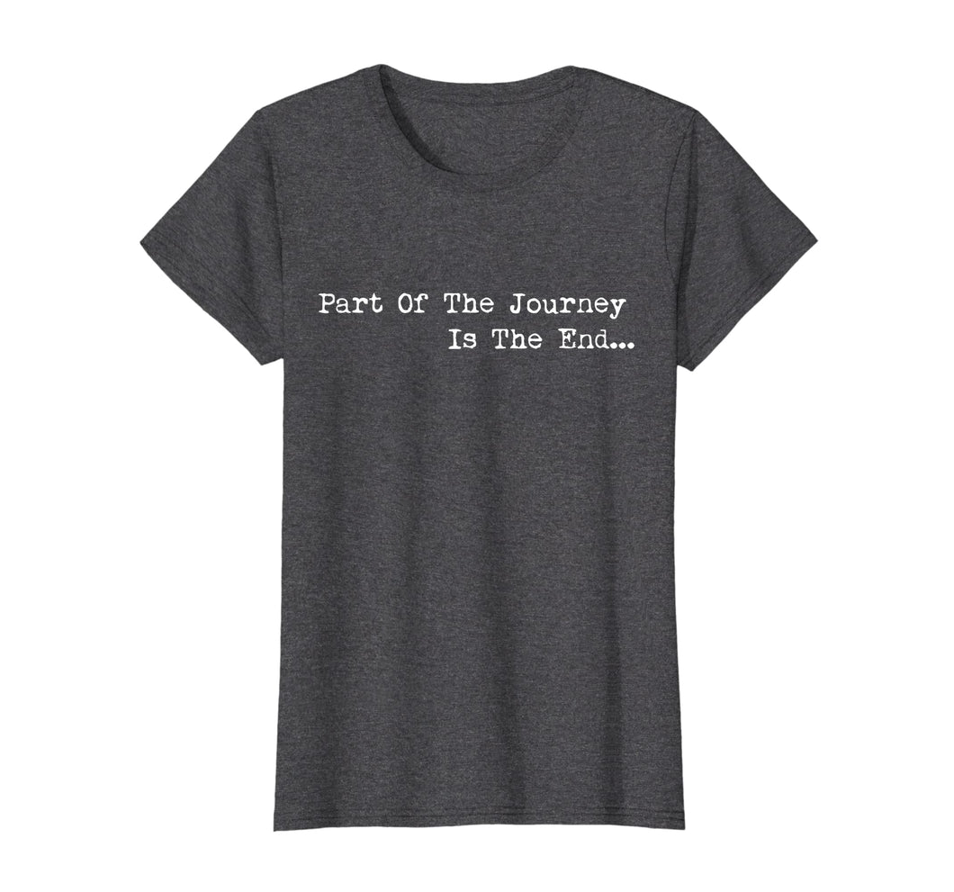 Funny shirts V-neck Tank top Hoodie sweatshirt usa uk au ca gifts for Part of the Journey is the End Tshirt,Mens Womens Quote Tees 1800393