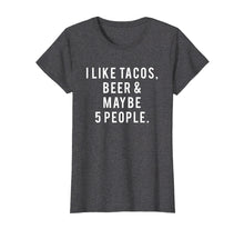 Load image into Gallery viewer, Funny shirts V-neck Tank top Hoodie sweatshirt usa uk au ca gifts for I Like Tacos, Beer and 5 People Gift Shirt 1031482
