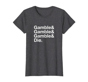 Funny shirts V-neck Tank top Hoodie sweatshirt usa uk au ca gifts for Gamble & Die T-Shirt 863443