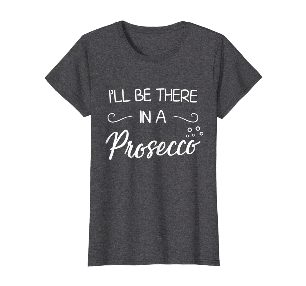 Funny shirts V-neck Tank top Hoodie sweatshirt usa uk au ca gifts for I'll Be There In A Prosecco T-Shirt Wine Lover Shirt 1188757