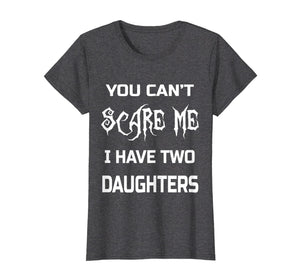 Funny shirts V-neck Tank top Hoodie sweatshirt usa uk au ca gifts for You Can't Scare Me I Have Two Daughters T-Shirts Dads & Moms 1771606