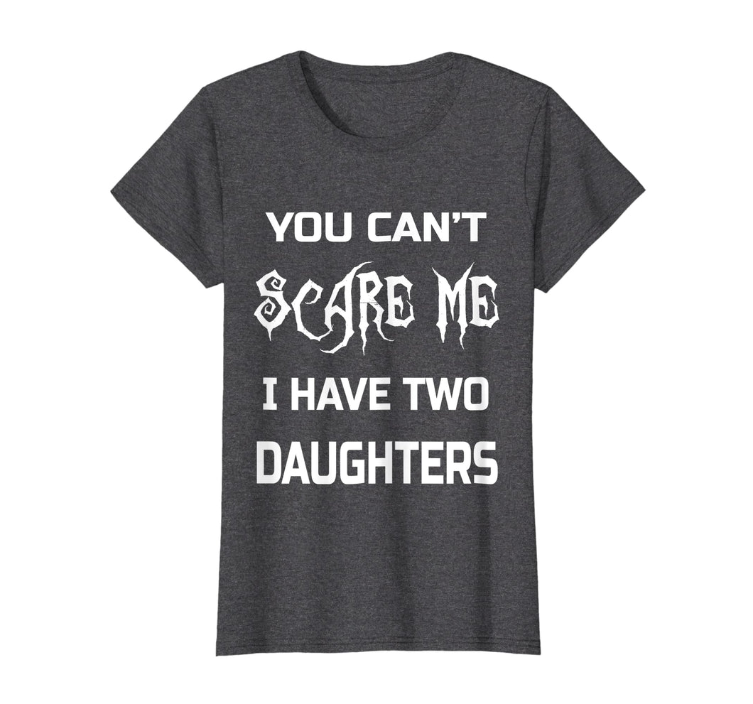 Funny shirts V-neck Tank top Hoodie sweatshirt usa uk au ca gifts for You Can't Scare Me I Have Two Daughters T-Shirts Dads & Moms 1771606