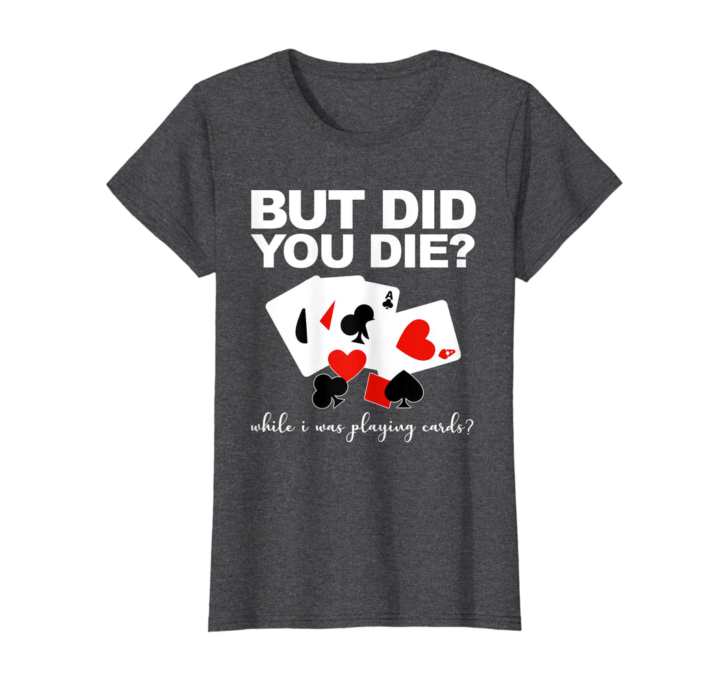 Funny shirts V-neck Tank top Hoodie sweatshirt usa uk au ca gifts for But Did You Die While I Was Playing Cards Nurse Tshirt Gifts 477976