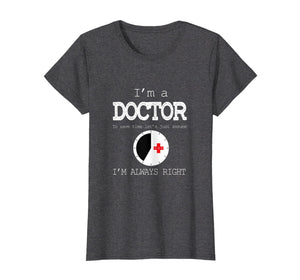 Funny shirts V-neck Tank top Hoodie sweatshirt usa uk au ca gifts for I'm A Doctor Tees: Just Assume I'm Always Right T-Shirt 2835897