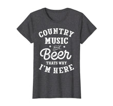 Load image into Gallery viewer, Funny shirts V-neck Tank top Hoodie sweatshirt usa uk au ca gifts for Country Music and Beer That&#39;s Why I&#39;m Here T shirt Funny Tee 258271
