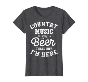 Funny shirts V-neck Tank top Hoodie sweatshirt usa uk au ca gifts for Country Music and Beer That's Why I'm Here T shirt Funny Tee 258271
