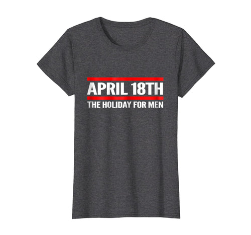 Funny shirts V-neck Tank top Hoodie sweatshirt usa uk au ca gifts for April 18th: The Holiday for Men T-Shirt 1876544