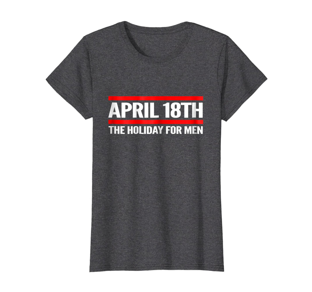Funny shirts V-neck Tank top Hoodie sweatshirt usa uk au ca gifts for April 18th: The Holiday for Men T-Shirt 1876544