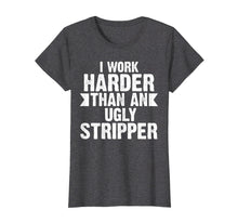 Load image into Gallery viewer, Funny shirts V-neck Tank top Hoodie sweatshirt usa uk au ca gifts for I Work Harder Than An Ugly Stripper Funny T-Shirt 463044
