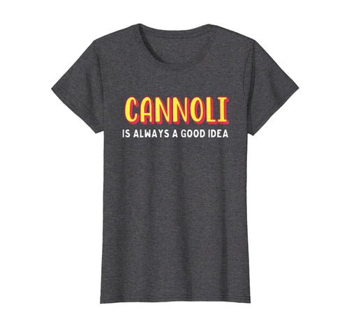 Funny shirts V-neck Tank top Hoodie sweatshirt usa uk au ca gifts for Cannoli is always a good idea t-shirt 3087797