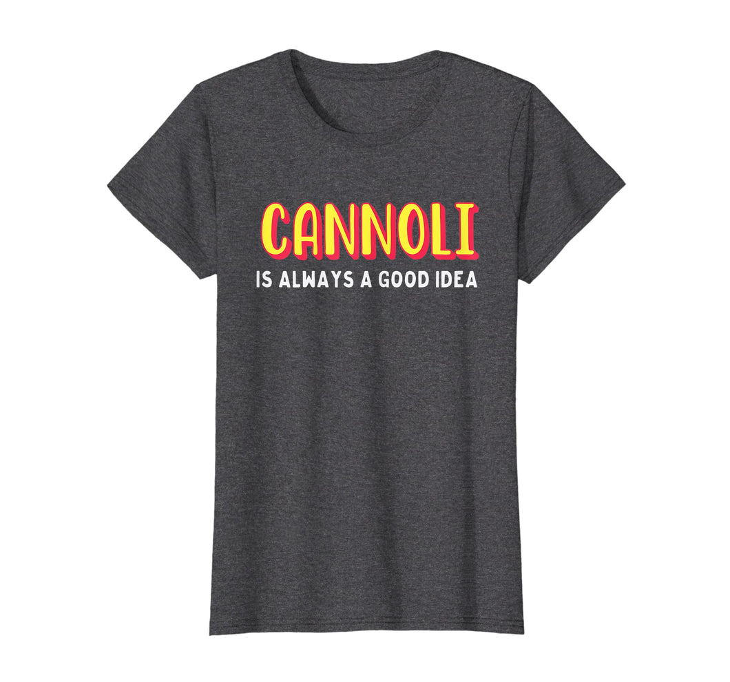 Funny shirts V-neck Tank top Hoodie sweatshirt usa uk au ca gifts for Cannoli is always a good idea t-shirt 3087797